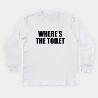 where’s the toilet - funny quote Kids Long Sleeve T-Shirt